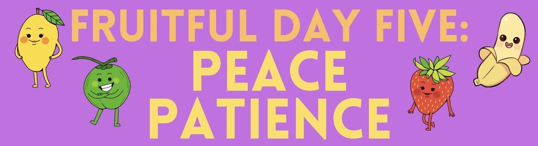 Auto-generated description: A playful illustration of smiling fruits, including a lemon, lime, strawberry, and banana, surrounds the text FRUITFUL DAY FIVE: PEACE PATIENCE on a purple background.